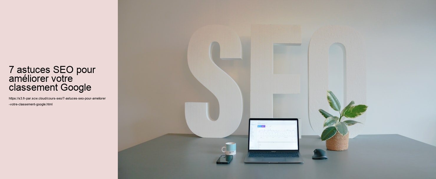 7 astuces SEO pour améliorer votre classement Google